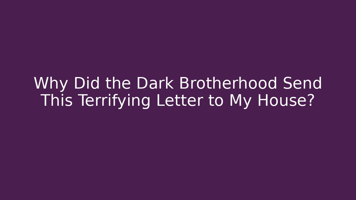 Why Did the Dark Brotherhood Send This Terrifying Letter to My House?