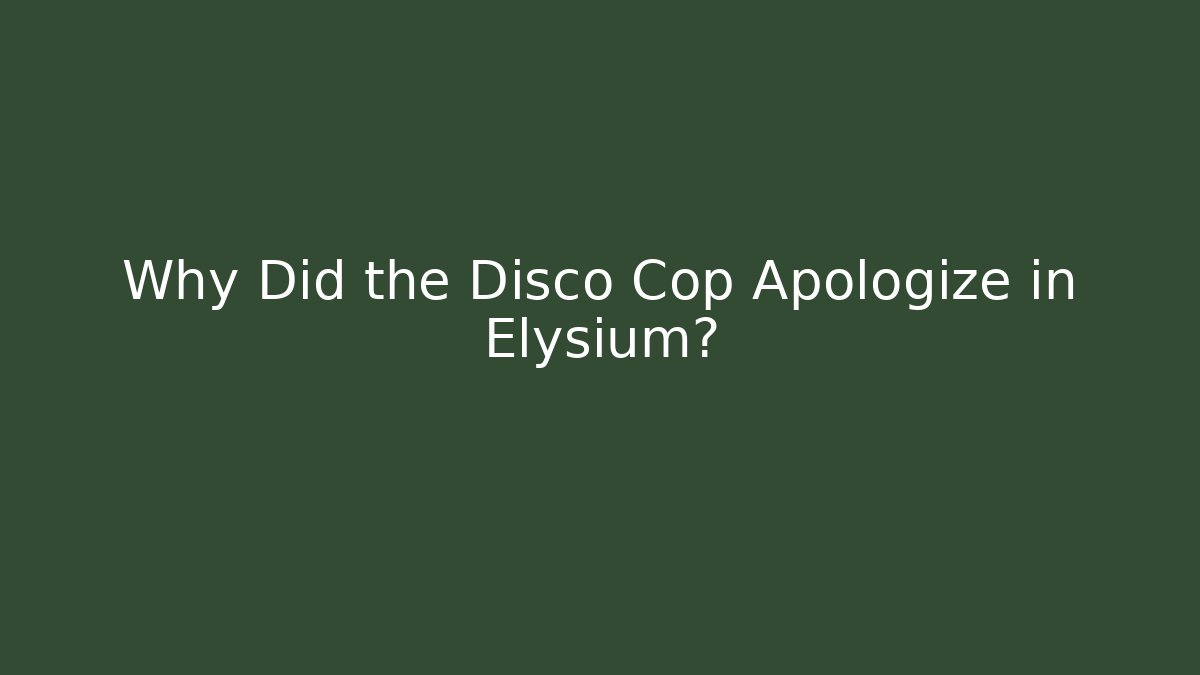 Why Did the Disco Cop Apologize in Elysium?
