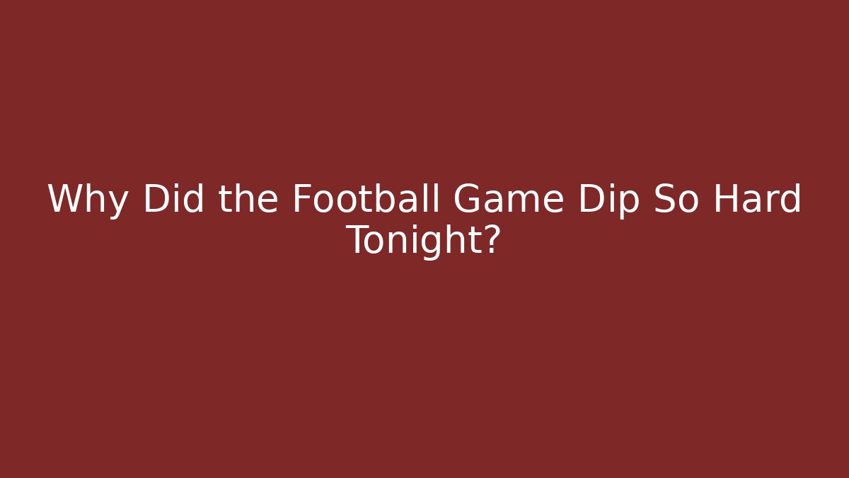 Why Did the Football Game Dip So Hard Tonight?