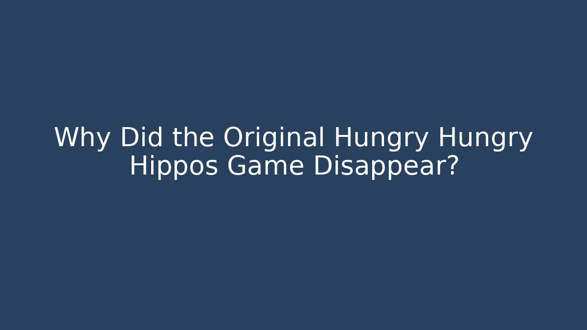 Why Did the Original Hungry Hungry Hippos Game Disappear?