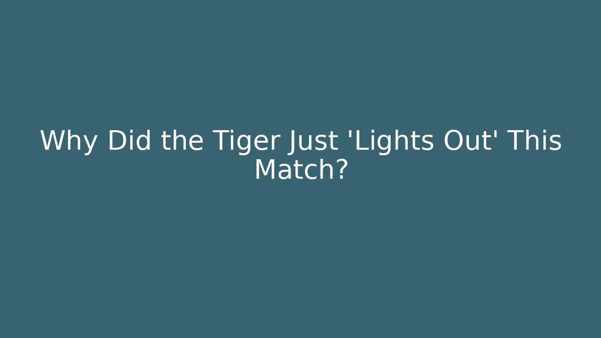 Why Did the Tiger Just 'Lights Out' This Match?