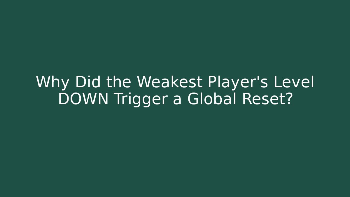 Why Did the Weakest Player's Level DOWN Trigger a Global Reset?
