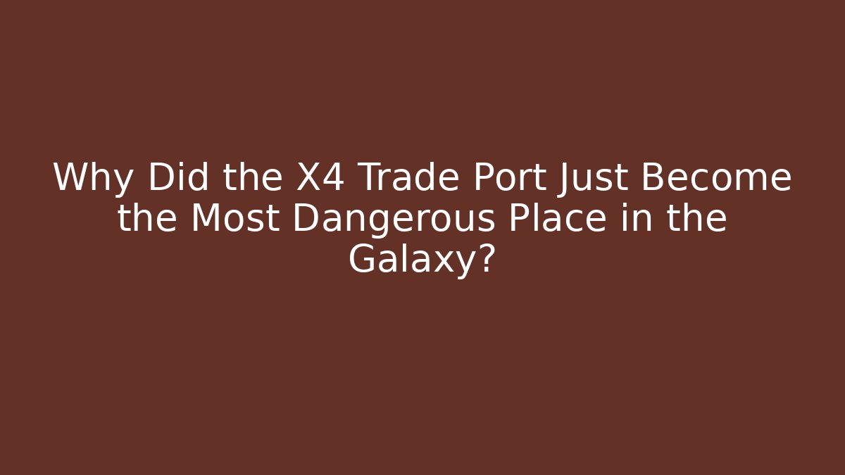 Why Did the X4 Trade Port Just Become the Most Dangerous Place in the Galaxy? - Método de Aprovação