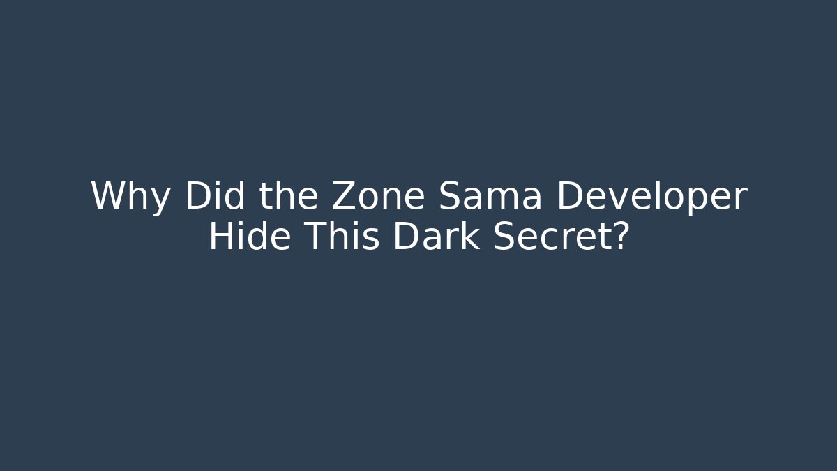 Why Did the Zone Sama Developer Hide This Dark Secret?