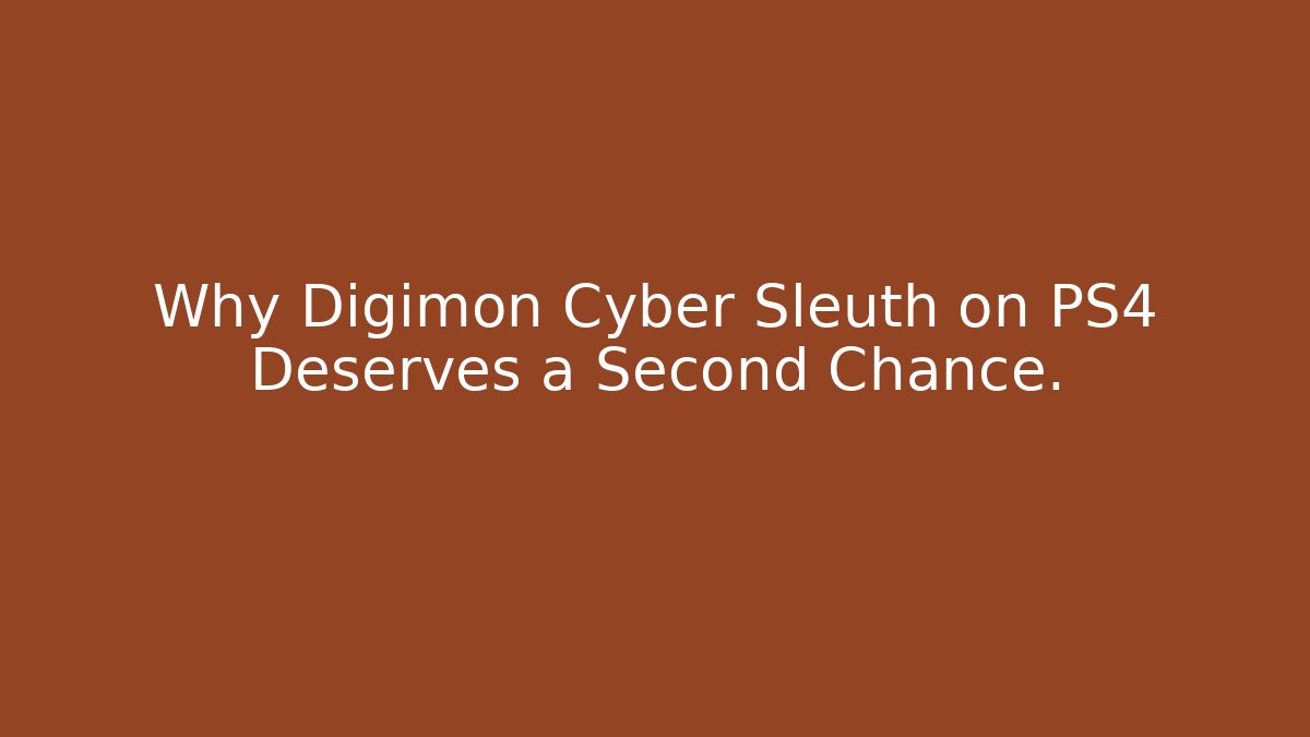 Why Digimon Cyber Sleuth on PS4 Deserves a Second Chance.