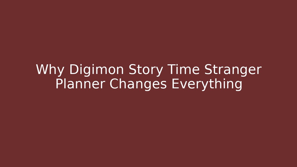 Why Digimon Story Time Stranger Planner Changes Everything