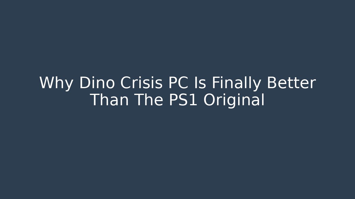 Why Dino Crisis PC Is Finally Better Than The PS1 Original