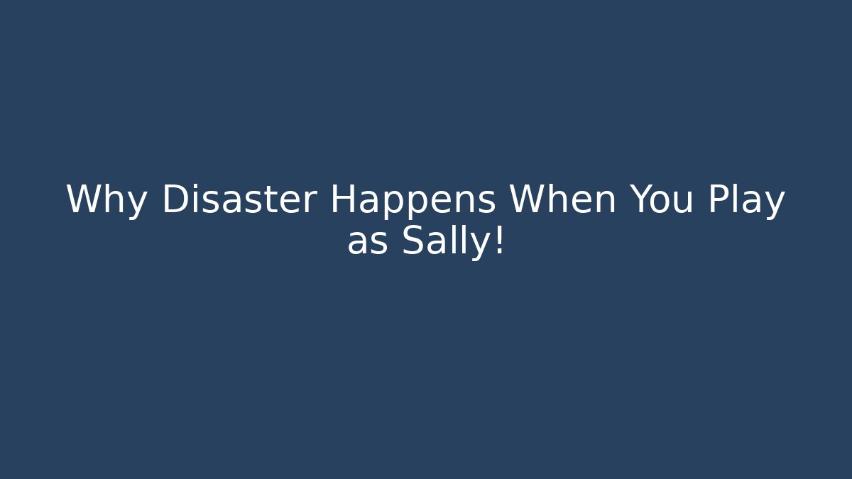 Why Disaster Happens When You Play as Sally! - Método de Aprovação
