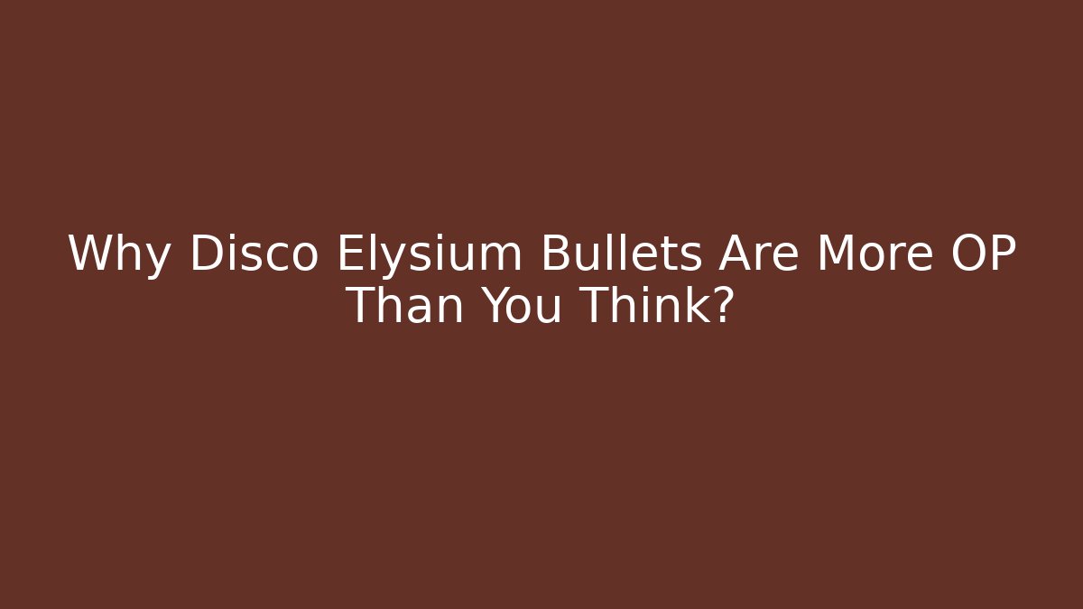 Why Disco Elysium Bullets Are More OP Than You Think?