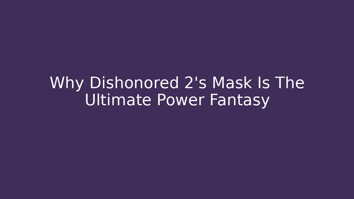 Why Dishonored 2’s Mask Is The Ultimate Power Fantasy