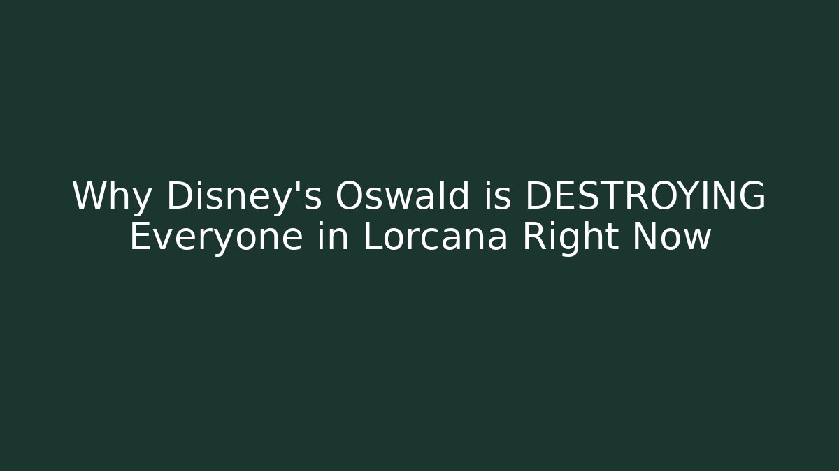 Why Disney's Oswald is DESTROYING Everyone in Lorcana Right Now