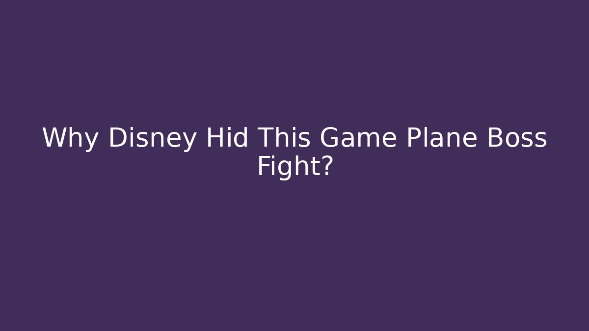 Why Disney Hid This Game Plane Boss Fight?