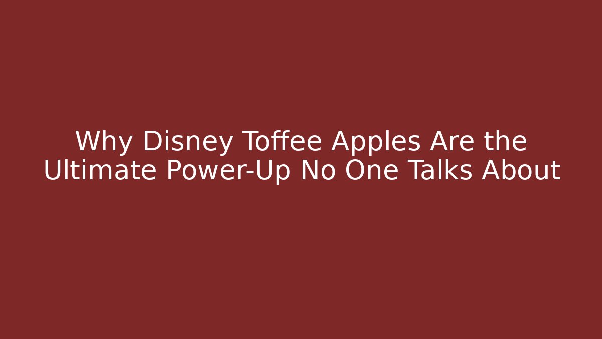 Why Disney Toffee Apples Are the Ultimate Power-Up No One Talks About