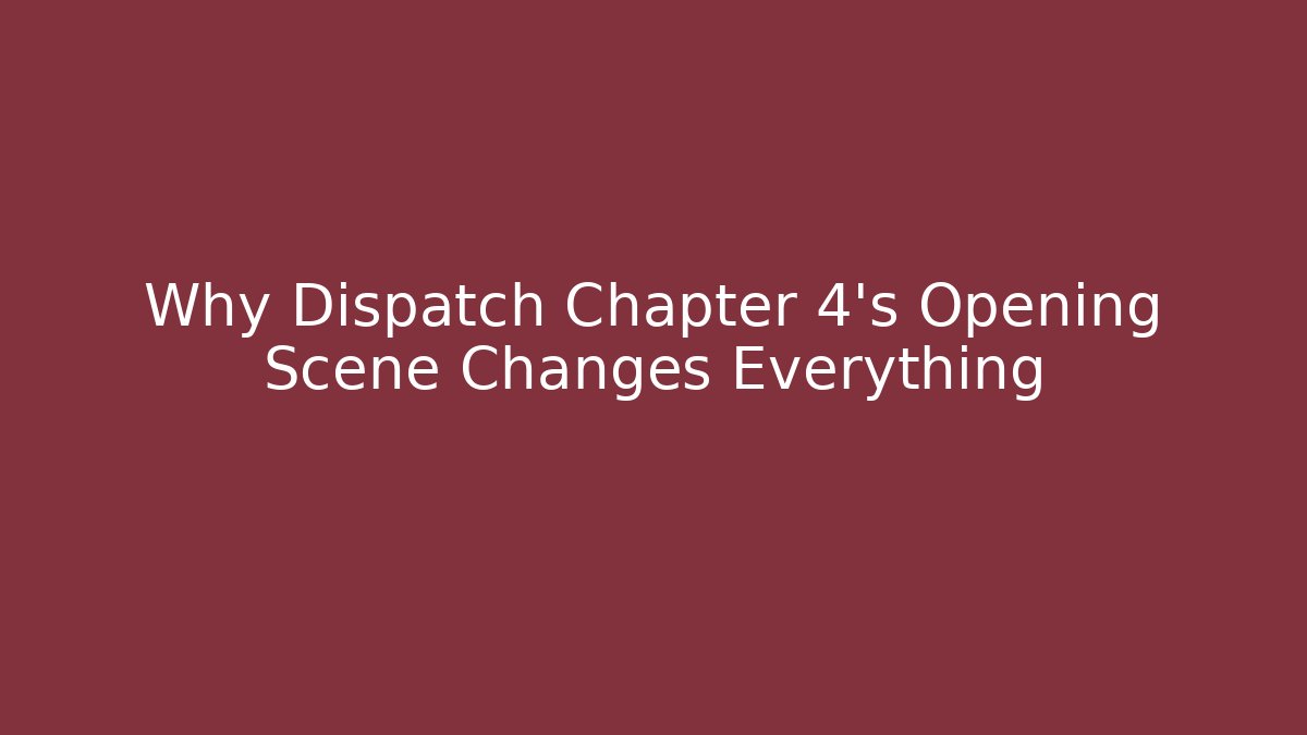 Why Dispatch Chapter 4's Opening Scene Changes Everything