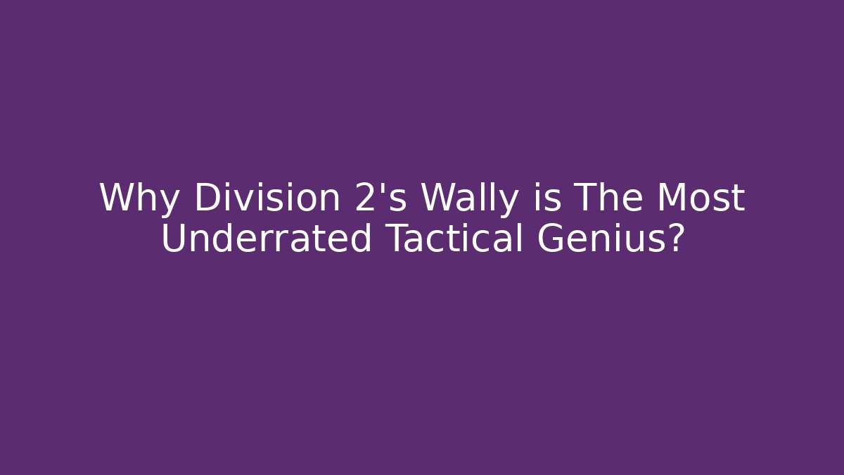Why Division 2's Wally is The Most Underrated Tactical Genius?