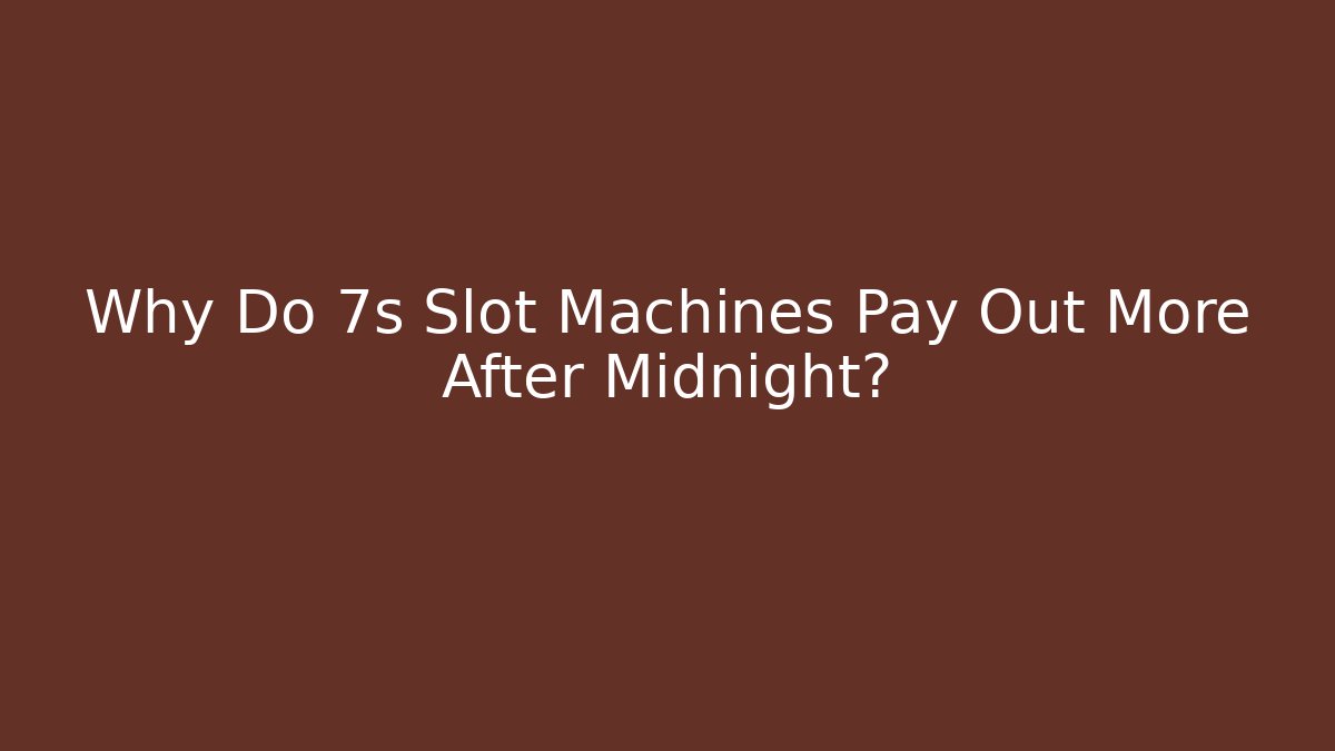 Why Do 7s Slot Machines Pay Out More After Midnight? - Método de Aprovação