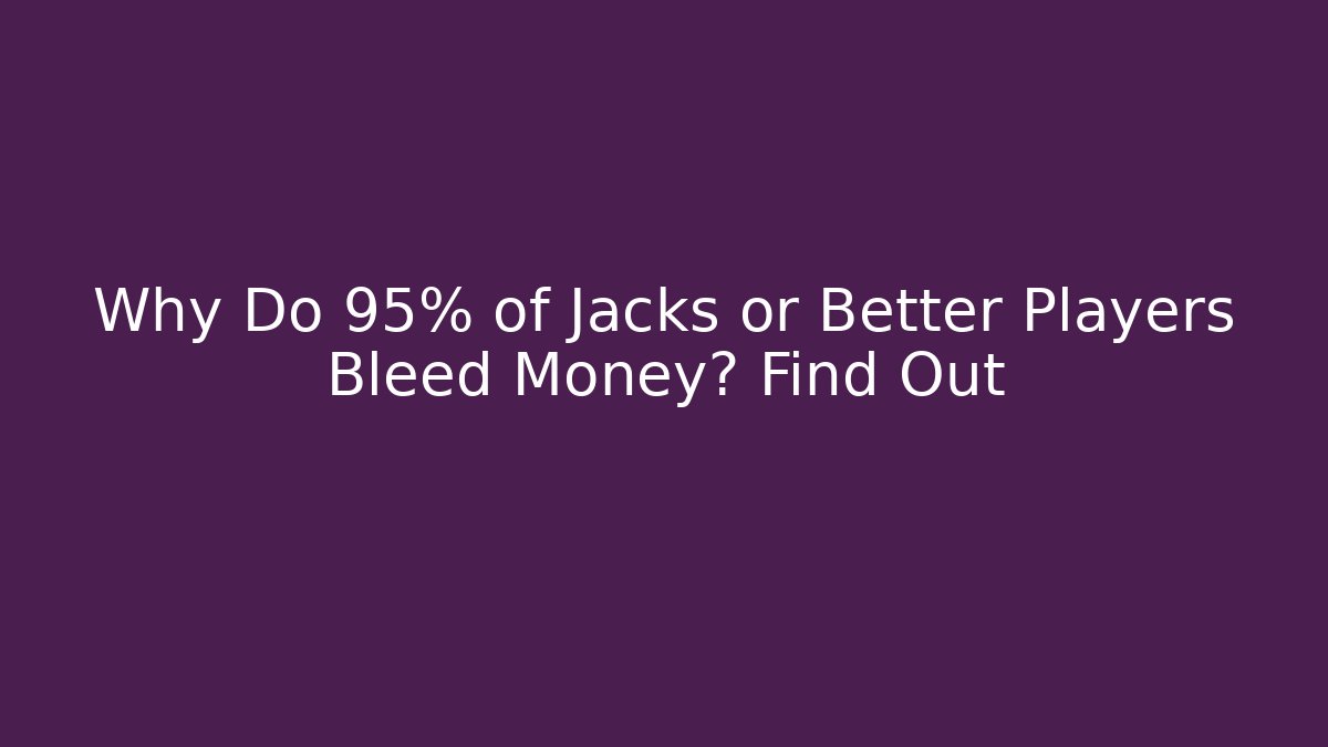 Why Do 95% of Jacks or Better Players Bleed Money? Find Out