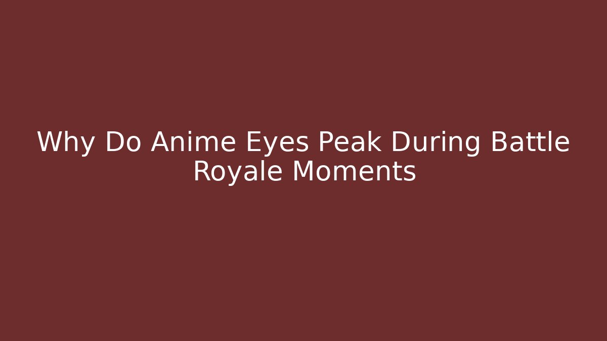 Why Do Anime Eyes Peak During Battle Royale Moments