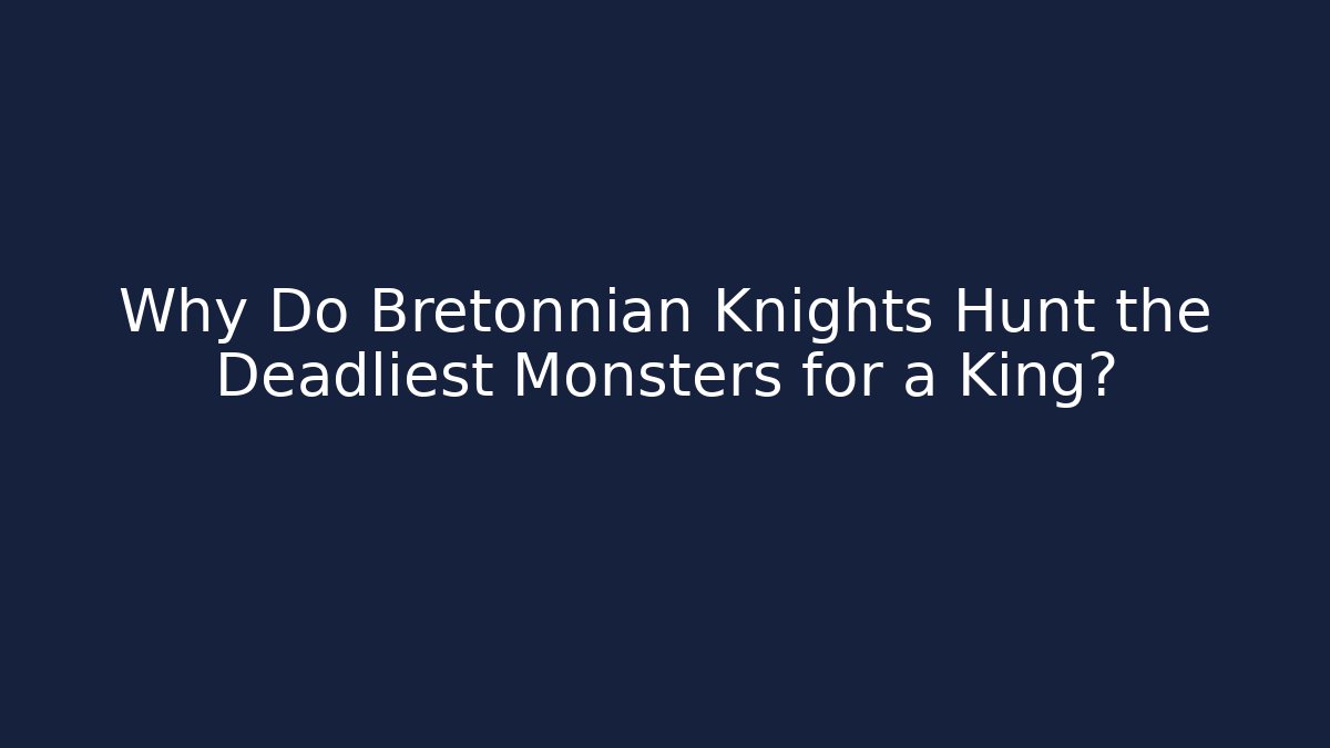 Why Do Bretonnian Knights Hunt the Deadliest Monsters for a King?