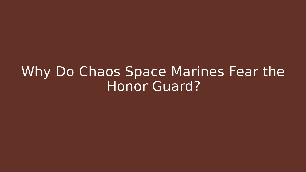 Why Do Chaos Space Marines Fear the Honor Guard?