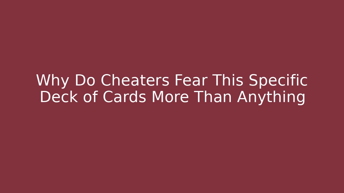 Why Do Cheaters Fear This Specific Deck of Cards More Than Anything