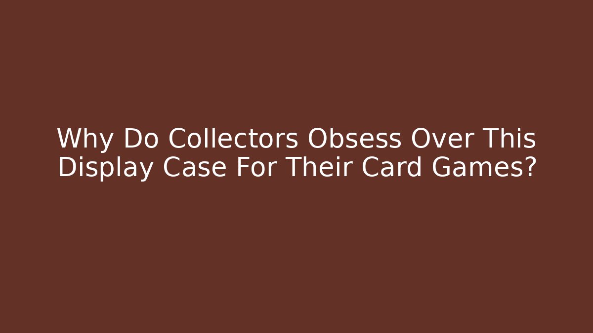 Why Do Collectors Obsess Over This Display Case For Their Card Games?