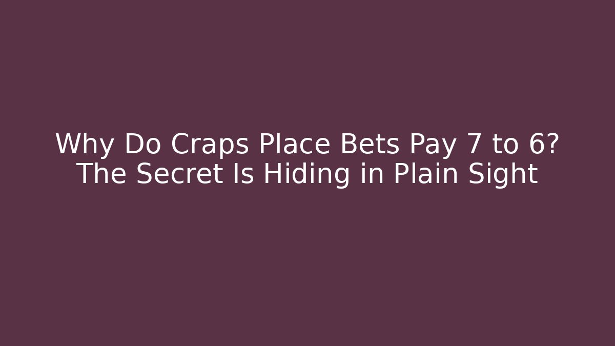 Why Do Craps Place Bets Pay 7 to 6? The Secret Is Hiding in Plain Sight