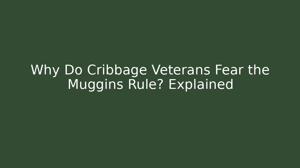 Why Do Cribbage Veterans Fear the Muggins Rule? Explained