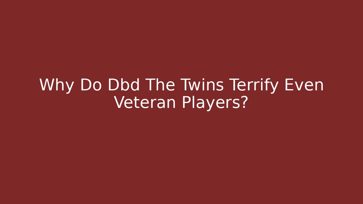 Why Do Dbd The Twins Terrify Even Veteran Players? - Método de Aprovação