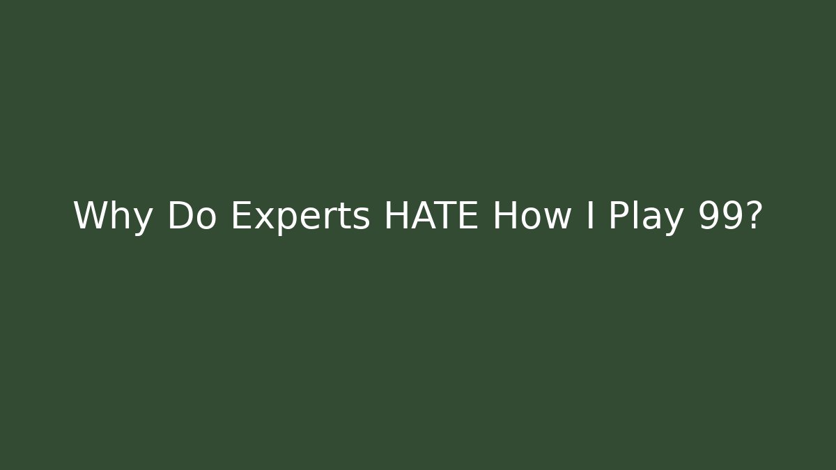 Why Do Experts HATE How I Play 99?