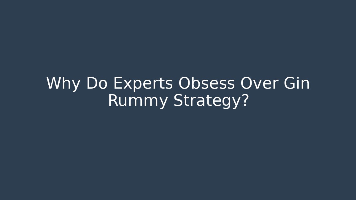 Why Do Experts Obsess Over Gin Rummy Strategy?