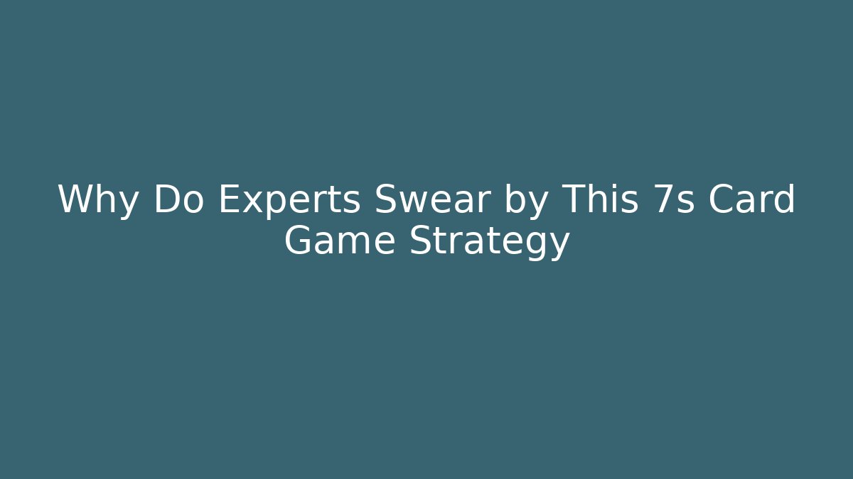 Why Do Experts Swear by This 7s Card Game Strategy