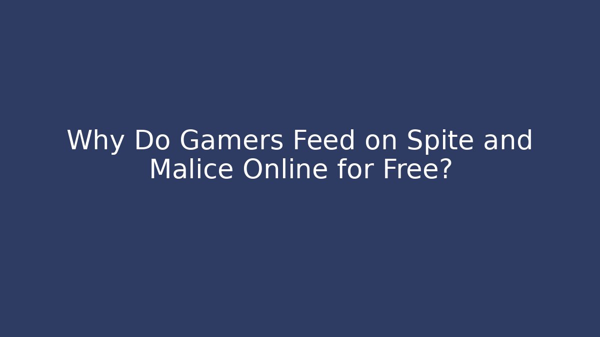 Why Do Gamers Feed on Spite and Malice Online for Free?