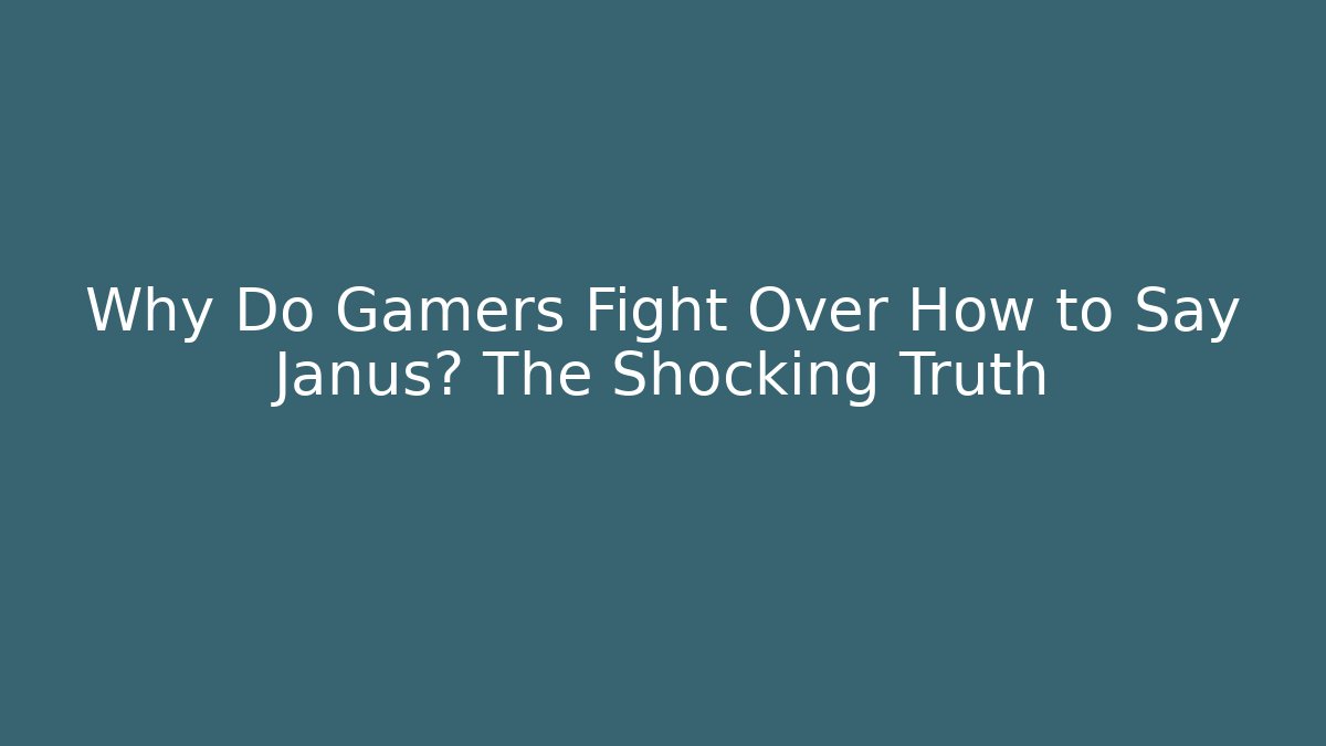 Why Do Gamers Fight Over How to Say Janus? The Shocking Truth