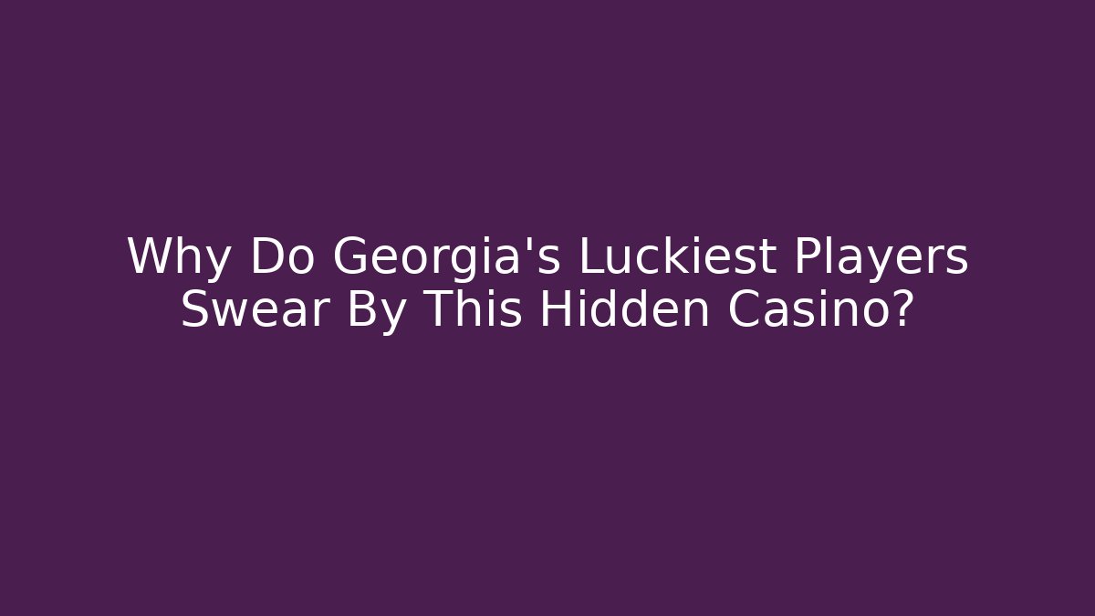 Why Do Georgia's Luckiest Players Swear By This Hidden Casino?