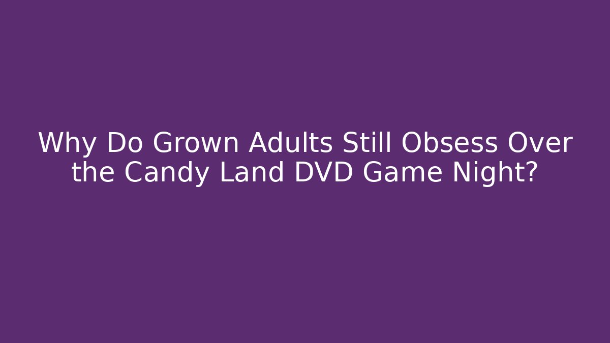 Why Do Grown Adults Still Obsess Over the Candy Land DVD Game Night?
