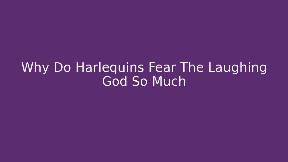 Why Do Harlequins Fear The Laughing God So Much