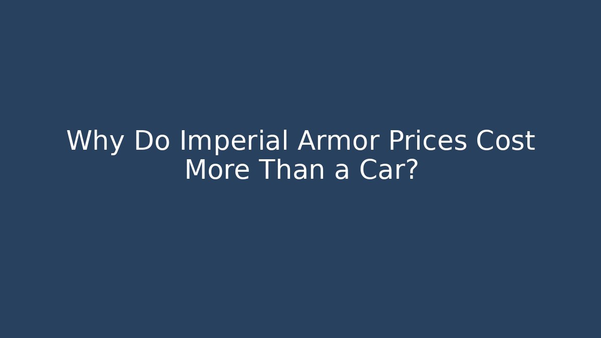 Why Do Imperial Armor Prices Cost More Than a Car?
