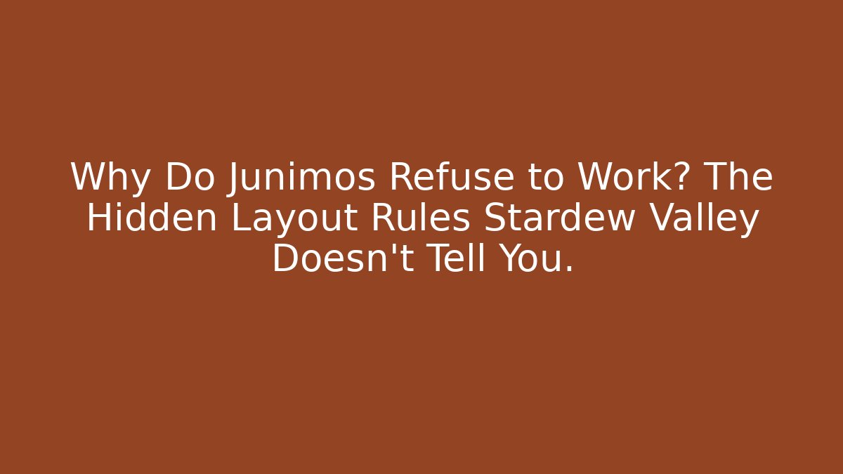 Why Do Junimos Refuse to Work? The Hidden Layout Rules Stardew Valley Doesn't Tell You.