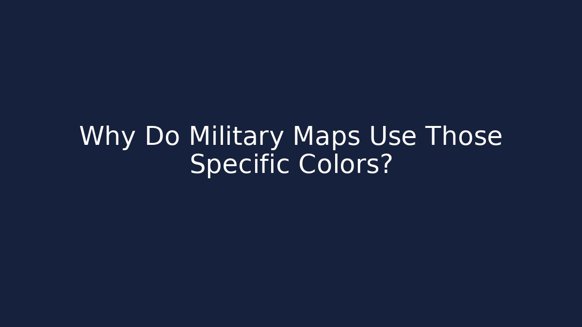 Why Do Military Maps Use Those Specific Colors?