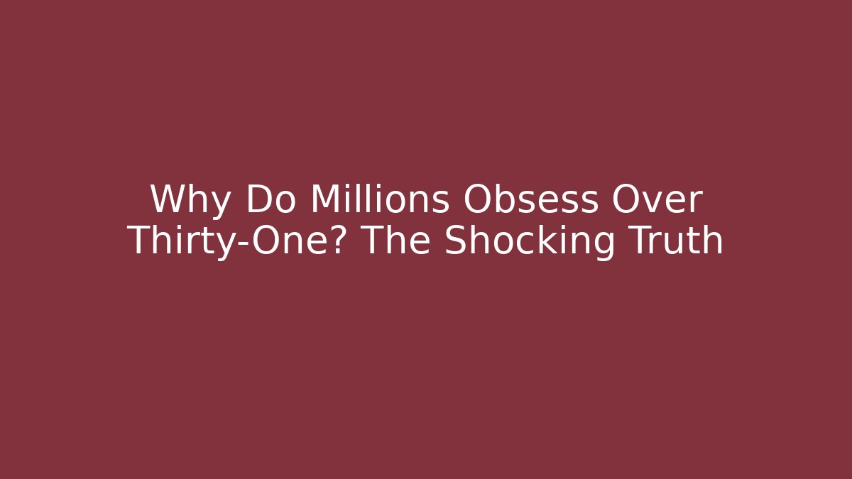 Why Do Millions Obsess Over Thirty-One? The Shocking Truth