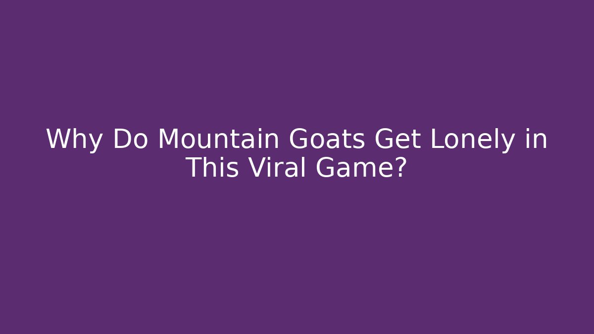 Why Do Mountain Goats Get Lonely in This Viral Game? - Método de Aprovação