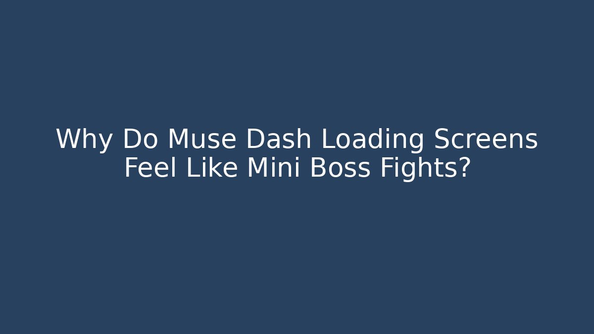 Why Do Muse Dash Loading Screens Feel Like Mini Boss Fights? - Método de Aprovação