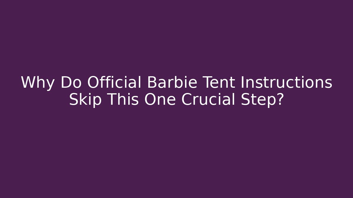 Why Do Official Barbie Tent Instructions Skip This One Crucial Step? - Método de Aprovação