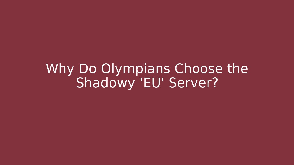 Why Do Olympians Choose the Shadowy 'EU' Server?