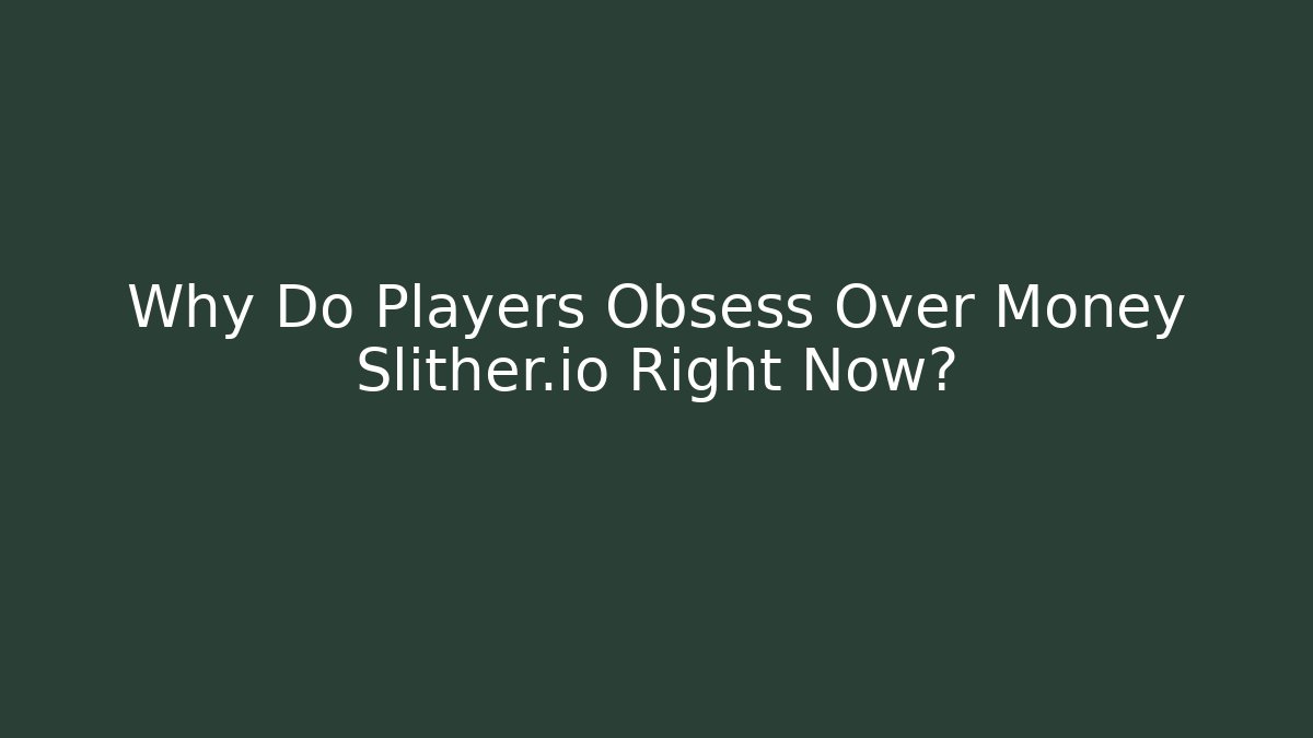 Why Do Players Obsess Over Money Slither.io Right Now?