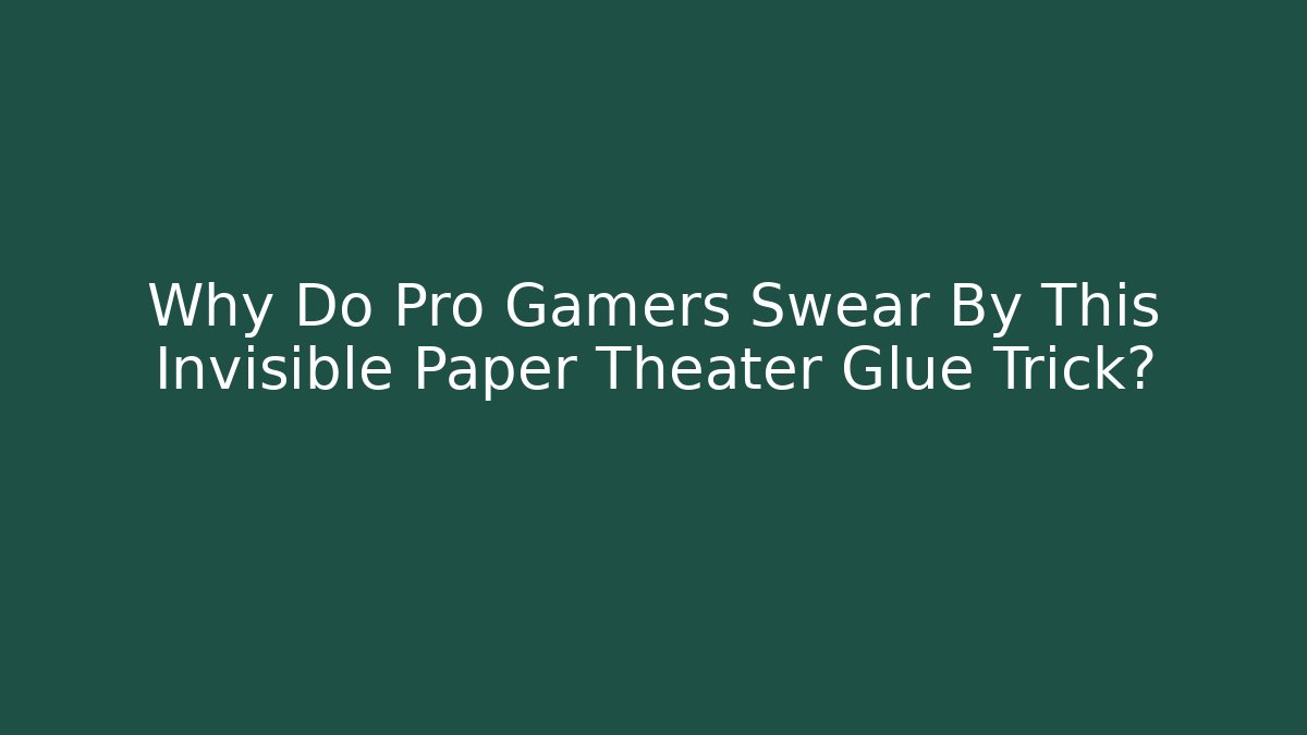 Why Do Pro Gamers Swear By This Invisible Paper Theater Glue Trick?