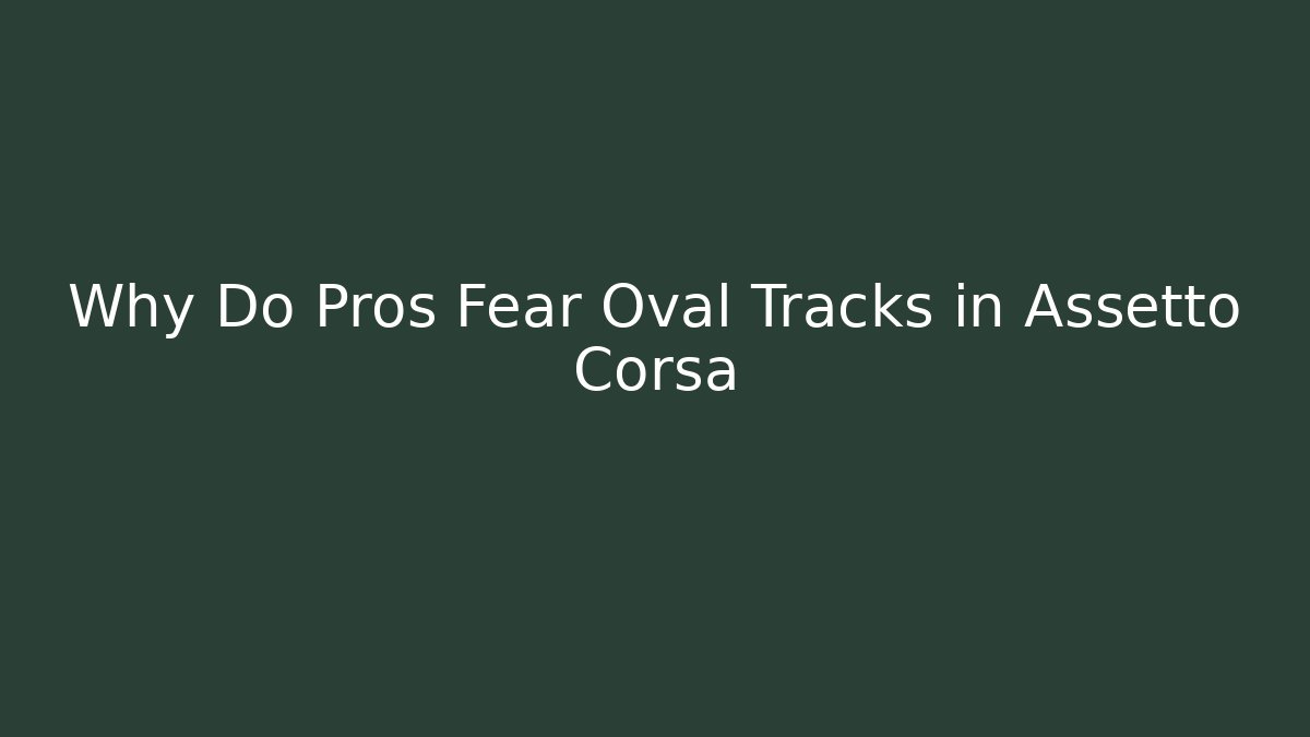 Why Do Pros Fear Oval Tracks in Assetto Corsa - Método de Aprovação