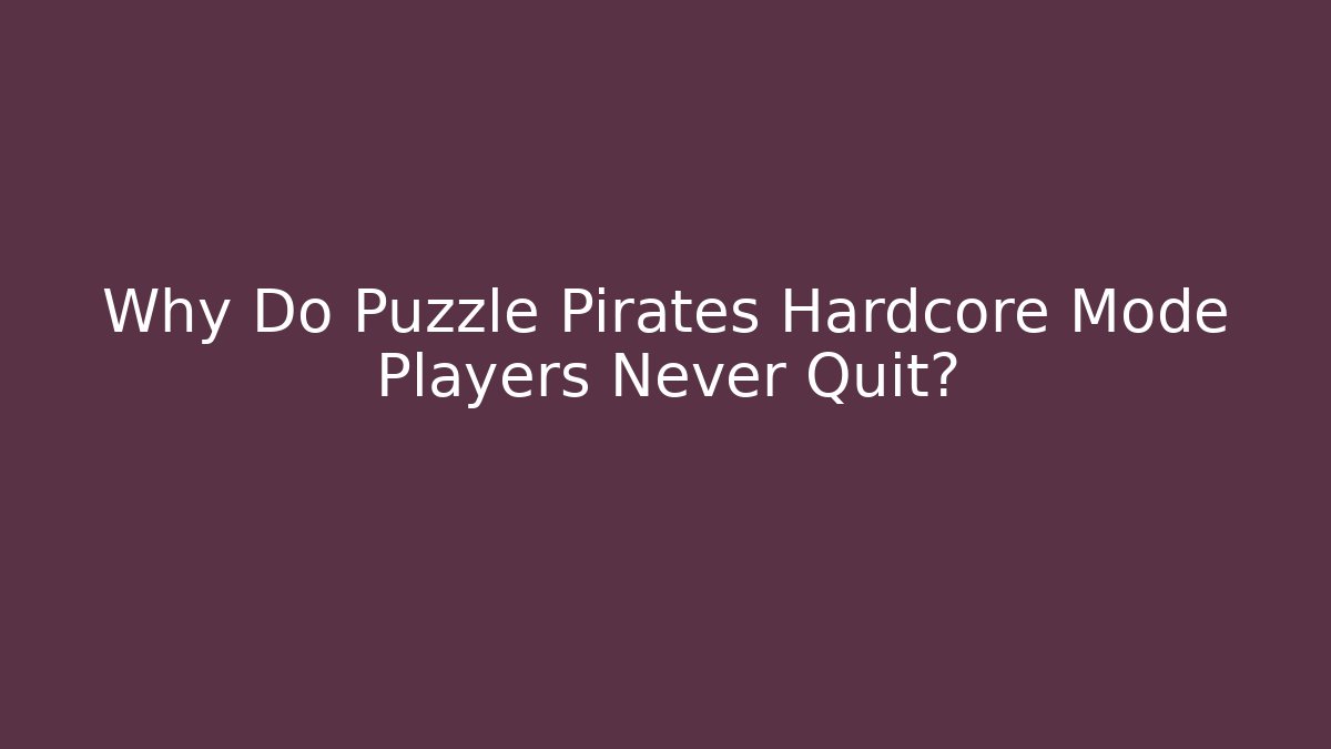 Why Do Puzzle Pirates Hardcore Mode Players Never Quit?