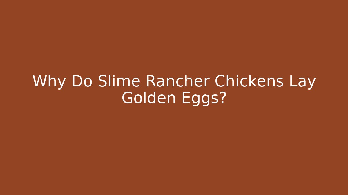 Why Do Slime Rancher Chickens Lay Golden Eggs? - Método de Aprovação